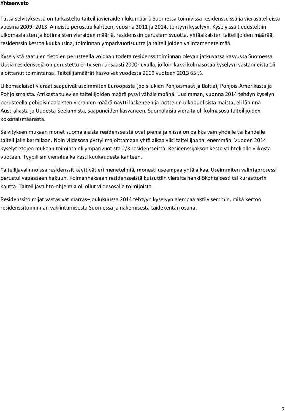 Kyselyissä tiedusteltiin ulkomaalaisten ja kotimaisten vieraiden määriä, residenssin perustamisvuotta, yhtäaikaisten taiteilijoiden määrää, residenssin kestoa kuukausina, toiminnan ympärivuotisuutta