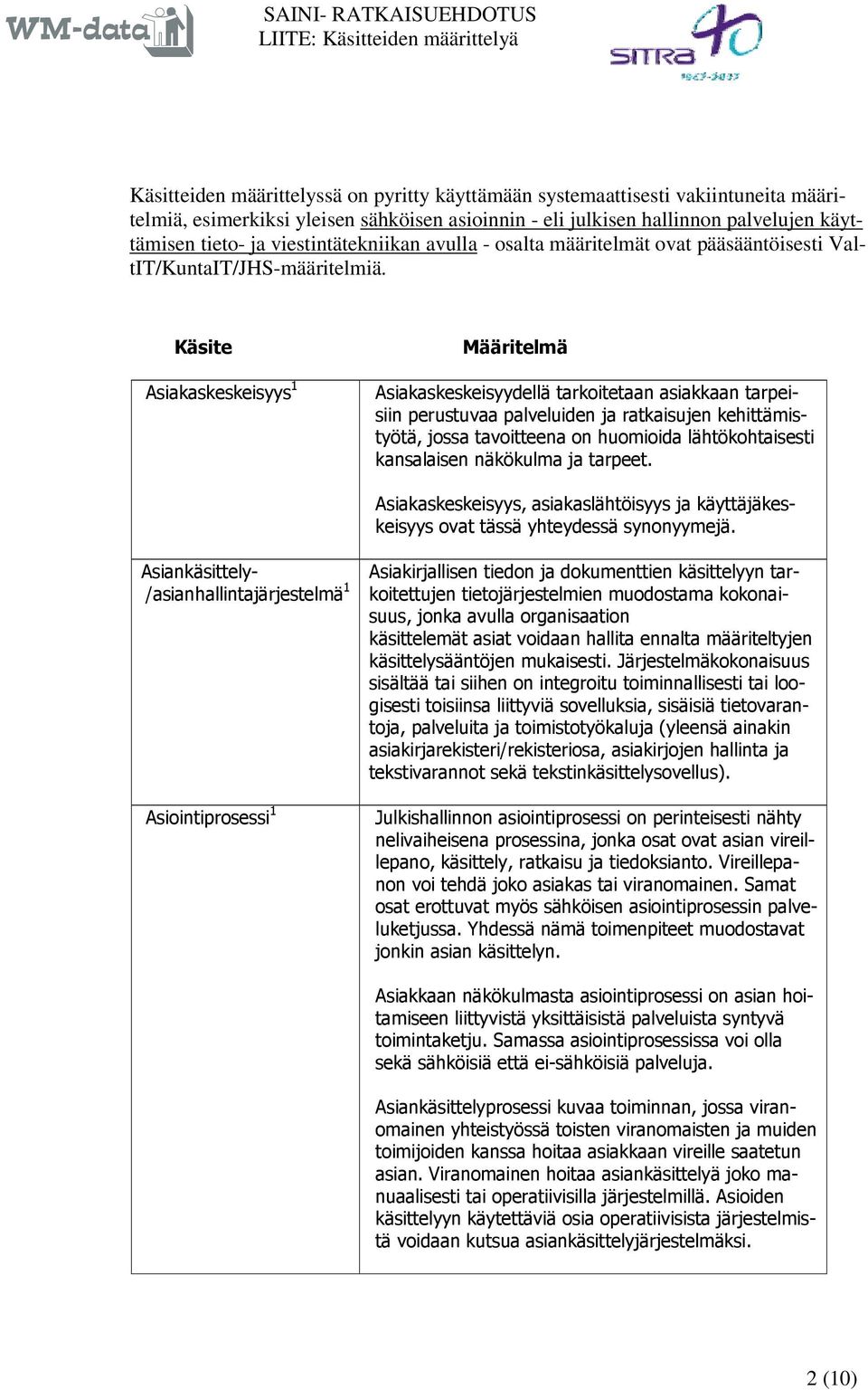 Käsite Asiakaskeskeisyys 1 Määritelmä Asiakaskeskeisyydellä tarkoitetaan asiakkaan tarpeisiin perustuvaa palveluiden ja ratkaisujen kehittämistyötä, jossa tavoitteena on huomioida lähtökohtaisesti