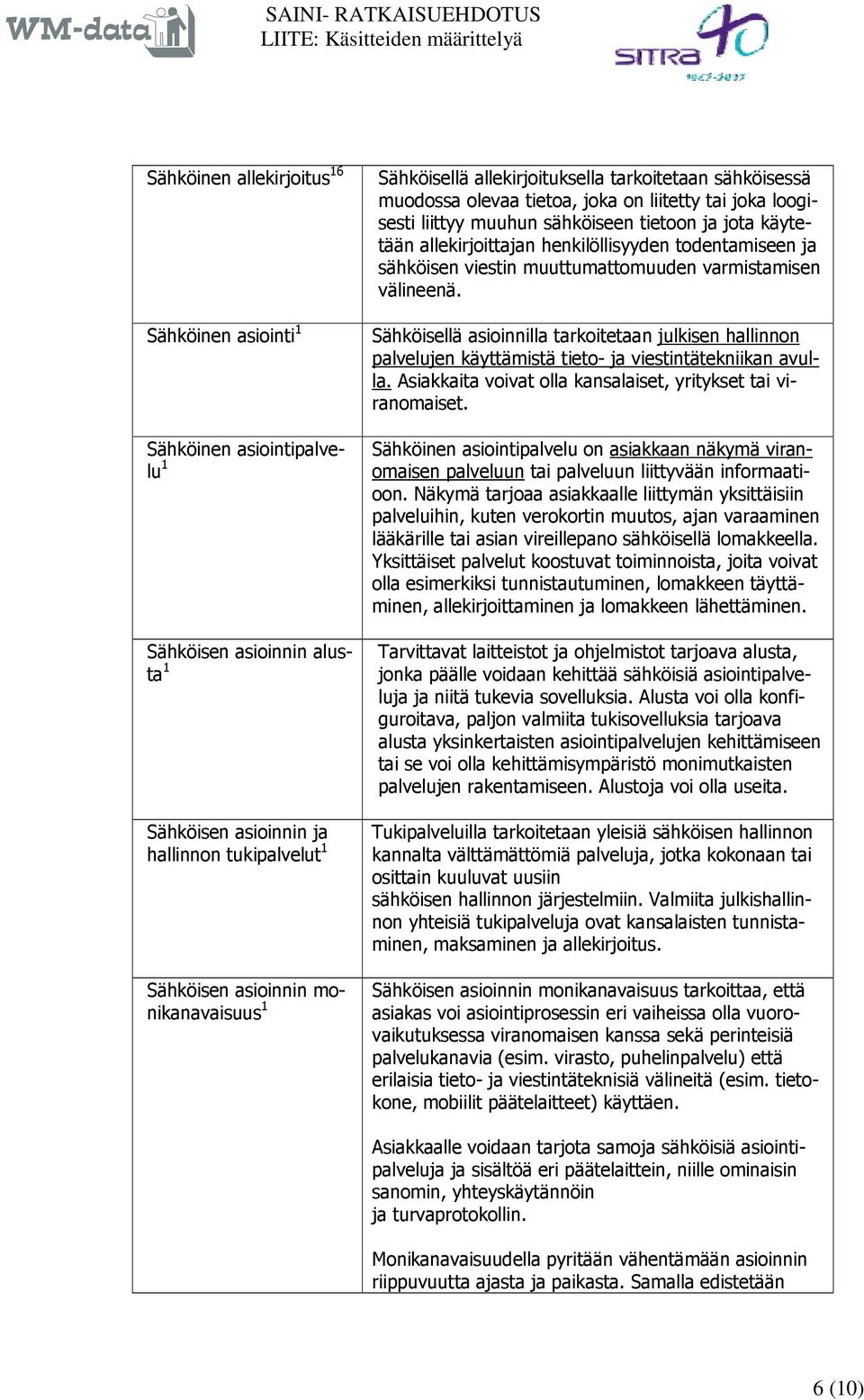 henkilöllisyyden todentamiseen ja sähköisen viestin muuttumattomuuden varmistamisen välineenä.