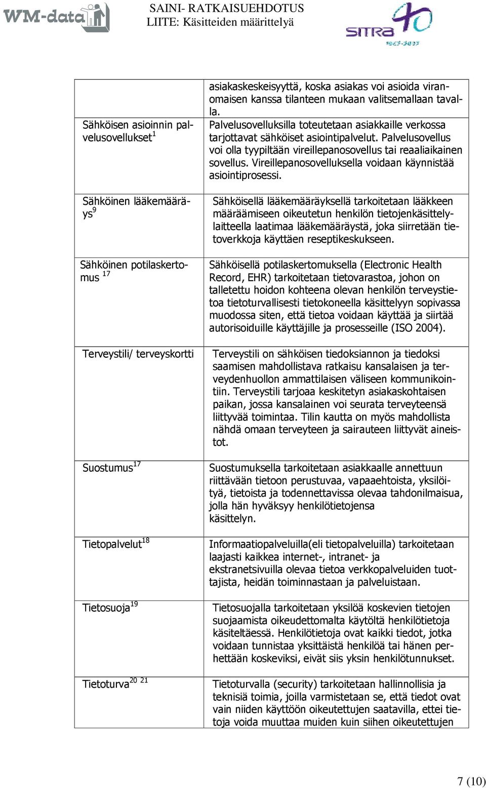 Palvelusovelluksilla toteutetaan asiakkaille verkossa tarjottavat sähköiset asiointipalvelut. Palvelusovellus voi olla tyypiltään vireillepanosovellus tai reaaliaikainen sovellus.