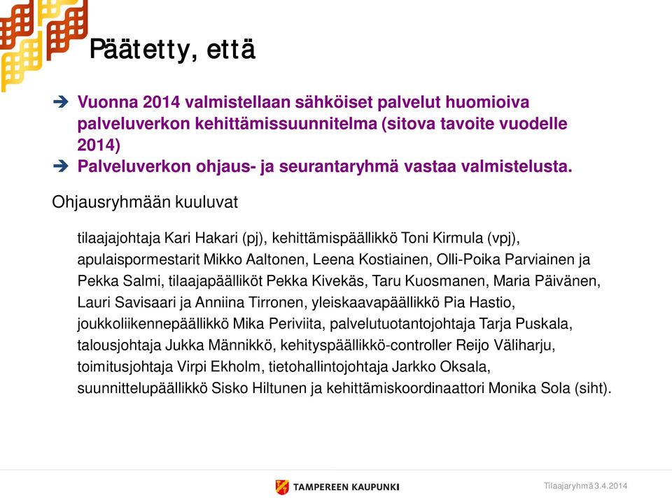 tilaajapäälliköt Pekka Kivekäs, Taru Kuosmanen, Maria Päivänen, Lauri Savisaari ja Anniina Tirronen, yleiskaavapäällikkö Pia Hastio, joukkoliikennepäällikkö Mika Periviita, palvelutuotantojohtaja