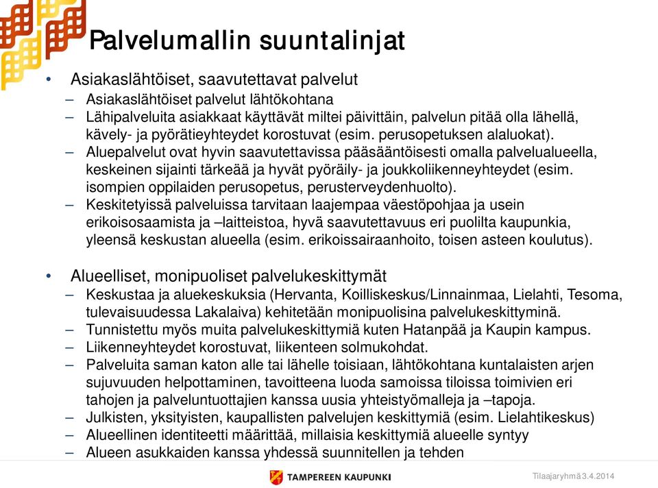 Aluepalvelut ovat hyvin saavutettavissa pääsääntöisesti omalla palvelualueella, keskeinen sijainti tärkeää ja hyvät pyöräily- ja joukkoliikenneyhteydet (esim.