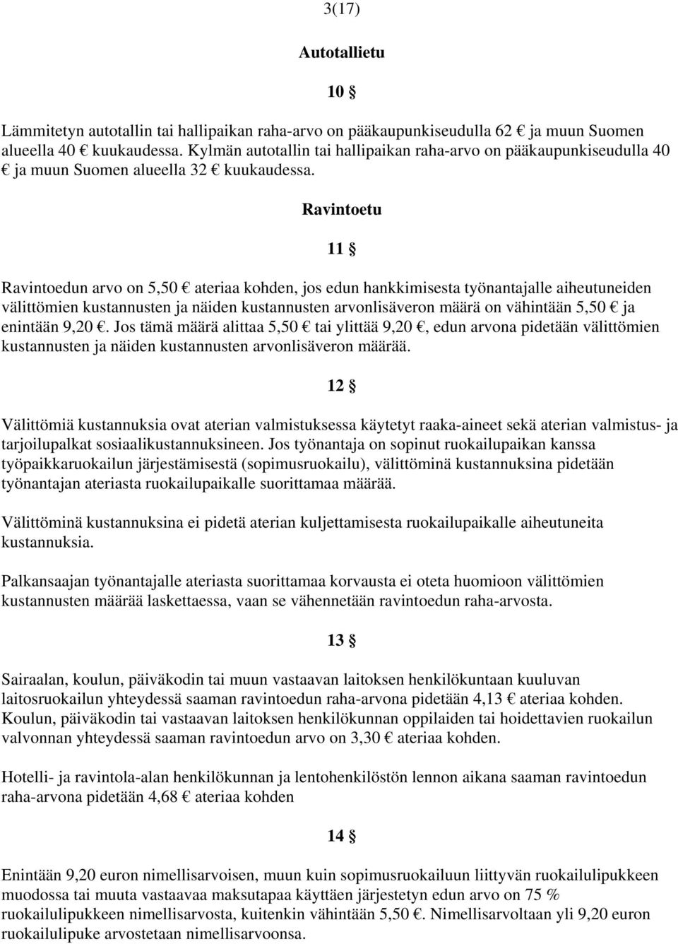 Ravintoetu 11 Ravintoedun arvo on 5,50 ateriaa kohden, jos edun hankkimisesta työnantajalle aiheutuneiden välittömien kustannusten ja näiden kustannusten arvonlisäveron määrä on vähintään 5,50 ja