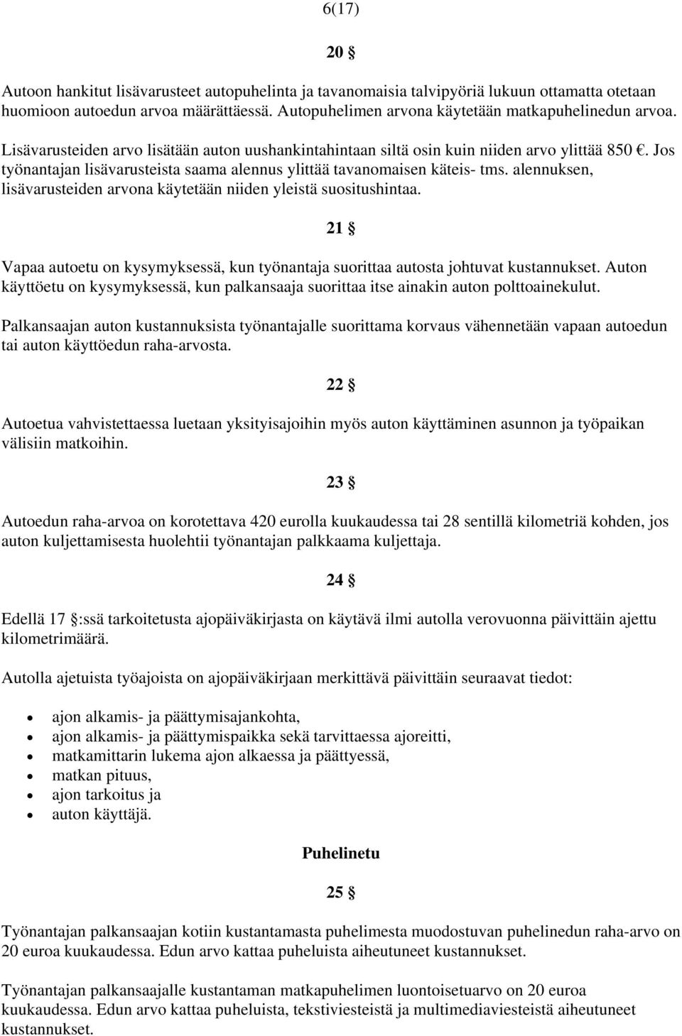 alennuksen, lisävarusteiden arvona käytetään niiden yleistä suositushintaa. Vapaa autoetu on kysymyksessä, kun työnantaja suorittaa autosta johtuvat kustannukset.