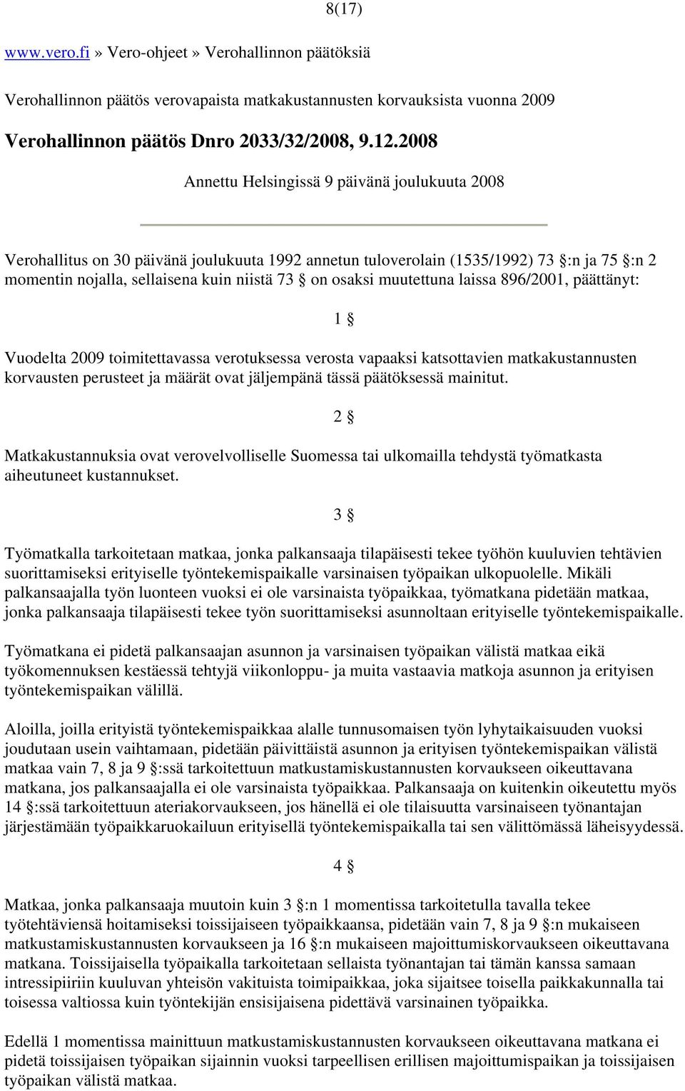 muutettuna laissa 896/2001, päättänyt: Vuodelta 2009 toimitettavassa verotuksessa verosta vapaaksi katsottavien matkakustannusten korvausten perusteet ja määrät ovat jäljempänä tässä päätöksessä