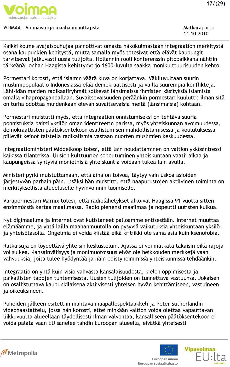 Pormestari korosti, että islamin väärä kuva on korjattava. Väkiluvultaan suurin muslimipopulaatio Indonesiassa elää demokraattisesti ja vailla suurempia konflikteja.