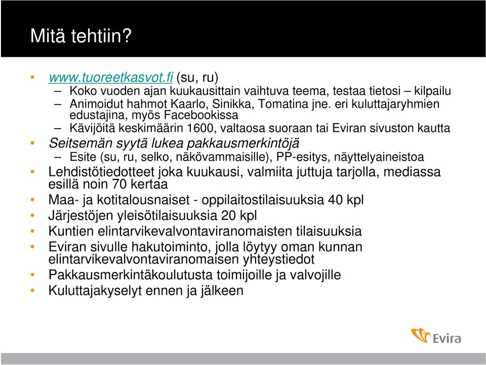 näkövammaisille), PP-esitys, näyttelyaineistoa Lehdistötiedotteet joka kuukausi, valmiita juttuja tarjolla, mediassa esillä noin 70 kertaa Maa- ja kotitalousnaiset - oppilaitostilaisuuksia 40 kpl