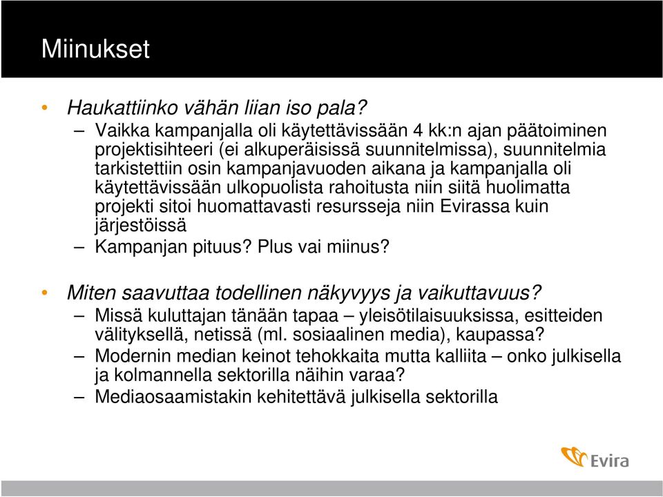 kampanjalla oli käytettävissään ulkopuolista rahoitusta niin siitä huolimatta projekti sitoi huomattavasti resursseja niin Evirassa kuin järjestöissä Kampanjan pituus?