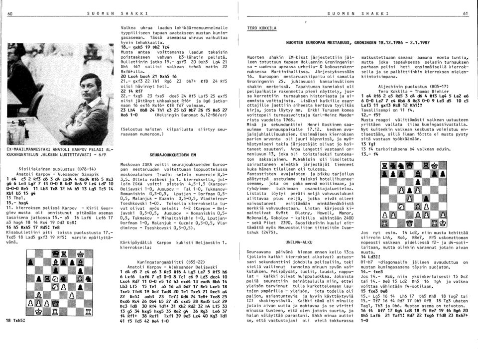 kierroksen pelissä Karpov - KiriL Georgiev musta oli onnistunut pitämään aseman tasaisena jatkossa 5.- a5 6 Lxf6 Lxf6 7 a3 hxg4 8 f4 Re4 9 Dd3 De8! 6 hs RxhS 7 RdS!