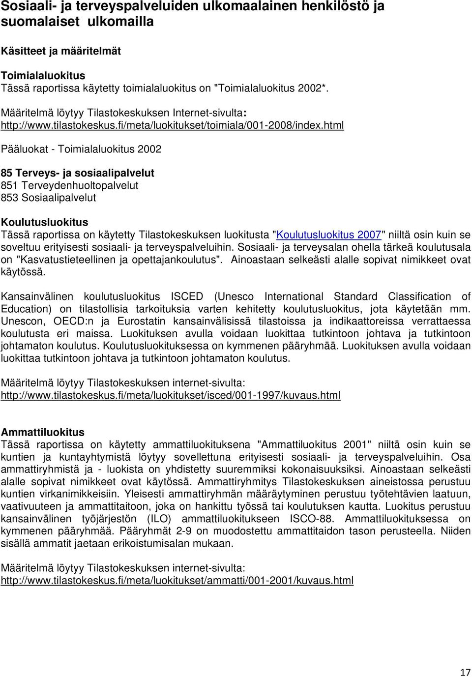 html Pääluokat - Toimialaluokitus 2002 85 Terveys- ja sosiaalipalvelut 851 Terveydenhuoltopalvelut 853 Sosiaalipalvelut Koulutusluokitus Tässä raportissa on käytetty Tilastokeskuksen luokitusta