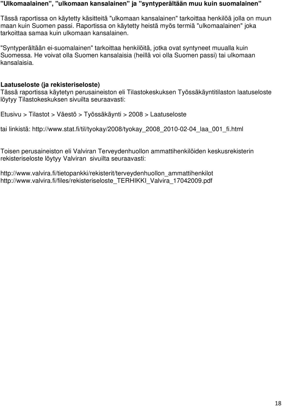 "Syntyperältään ei-suomalainen" tarkoittaa henkilöitä, jotka ovat syntyneet muualla kuin Suomessa. He voivat olla Suomen kansalaisia (heillä voi olla Suomen passi) tai ulkomaan kansalaisia.