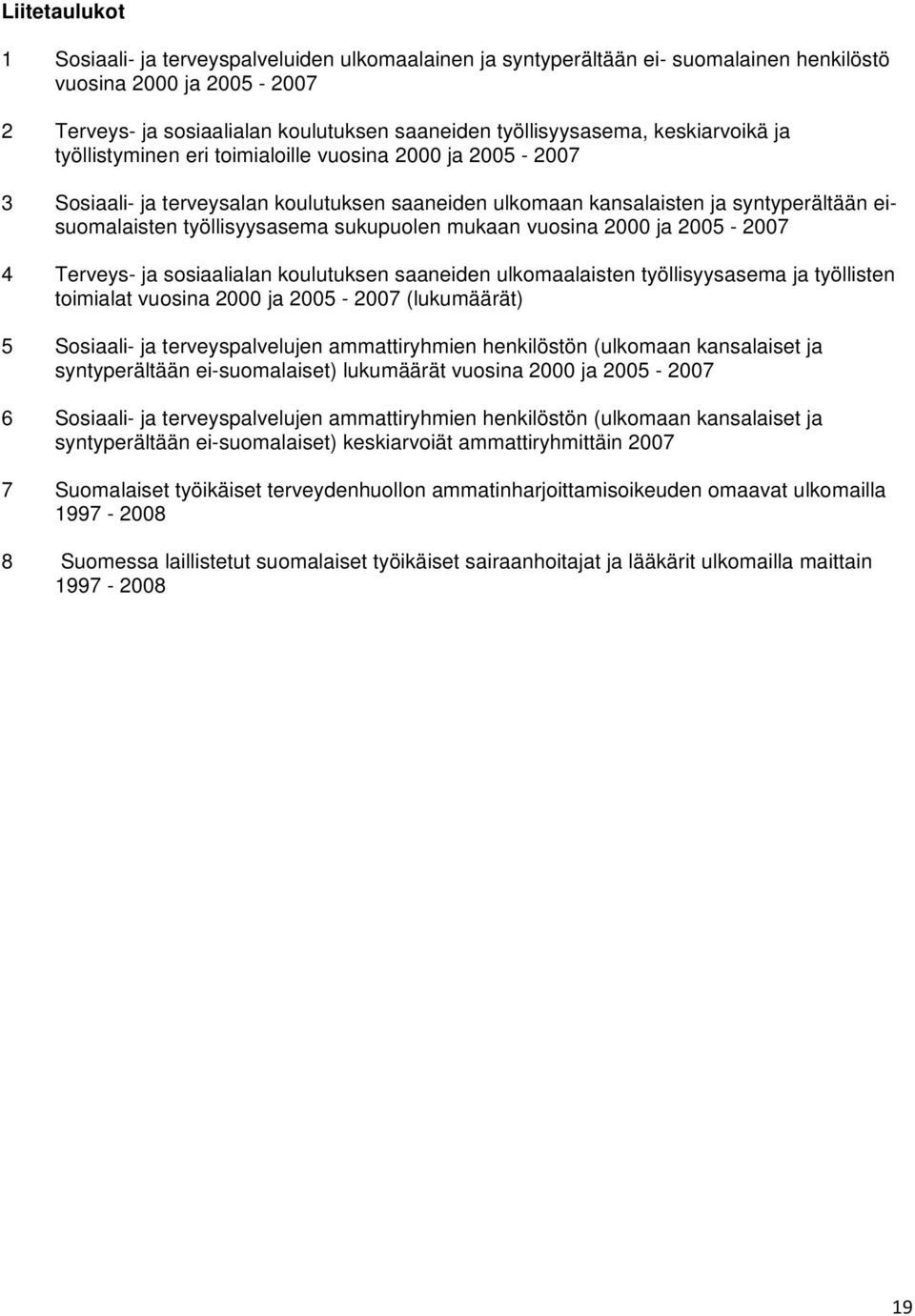 sukupuolen mukaan vuosina 2000 ja 2005-2007 4 Terveys- ja sosiaalialan koulutuksen saaneiden ulkomaalaisten työllisyysasema ja työllisten toimialat vuosina 2000 ja 2005-2007 (lukumäärät) 5 Sosiaali-
