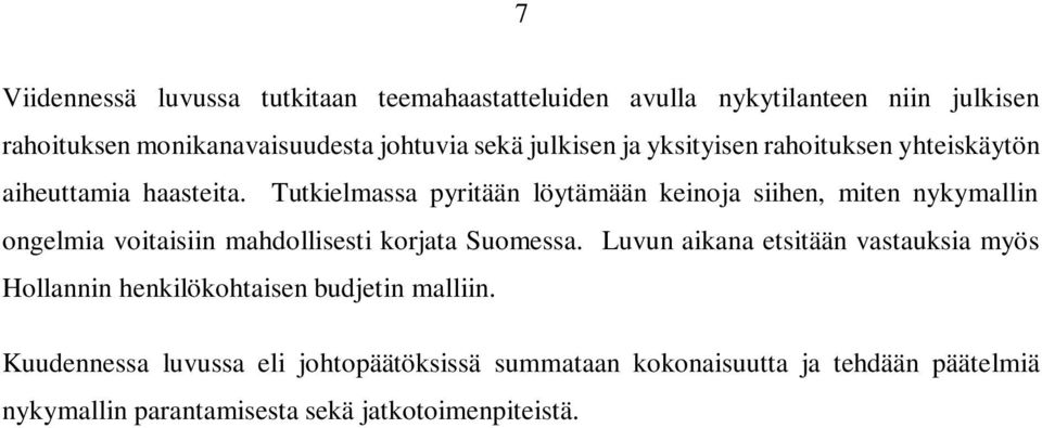 Tutkielmassa pyritään löytämään keinoja siihen, miten nykymallin ongelmia voitaisiin mahdollisesti korjata Suomessa.