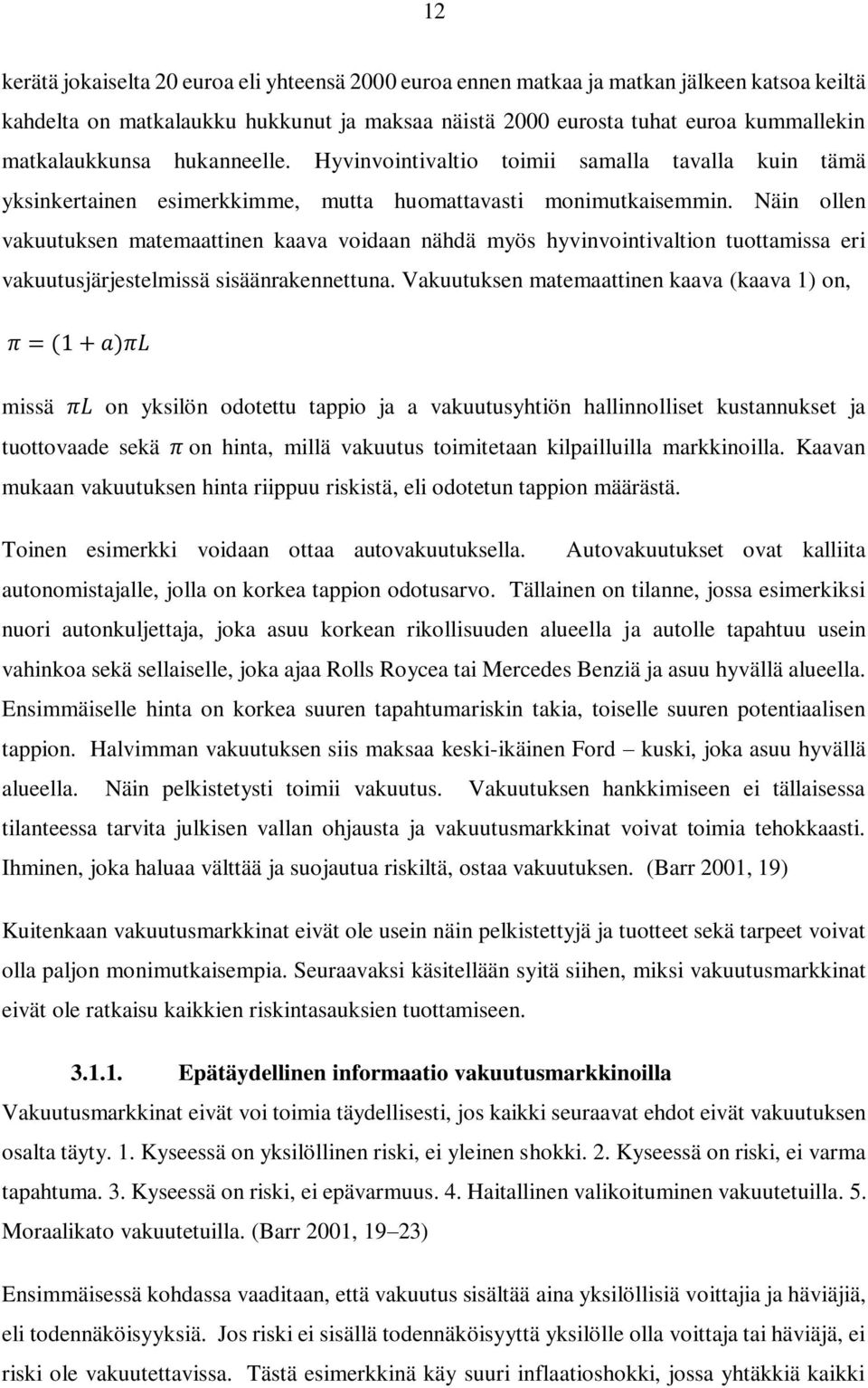 Näin ollen vakuutuksen matemaattinen kaava voidaan nähdä myös hyvinvointivaltion tuottamissa eri vakuutusjärjestelmissä sisäänrakennettuna.