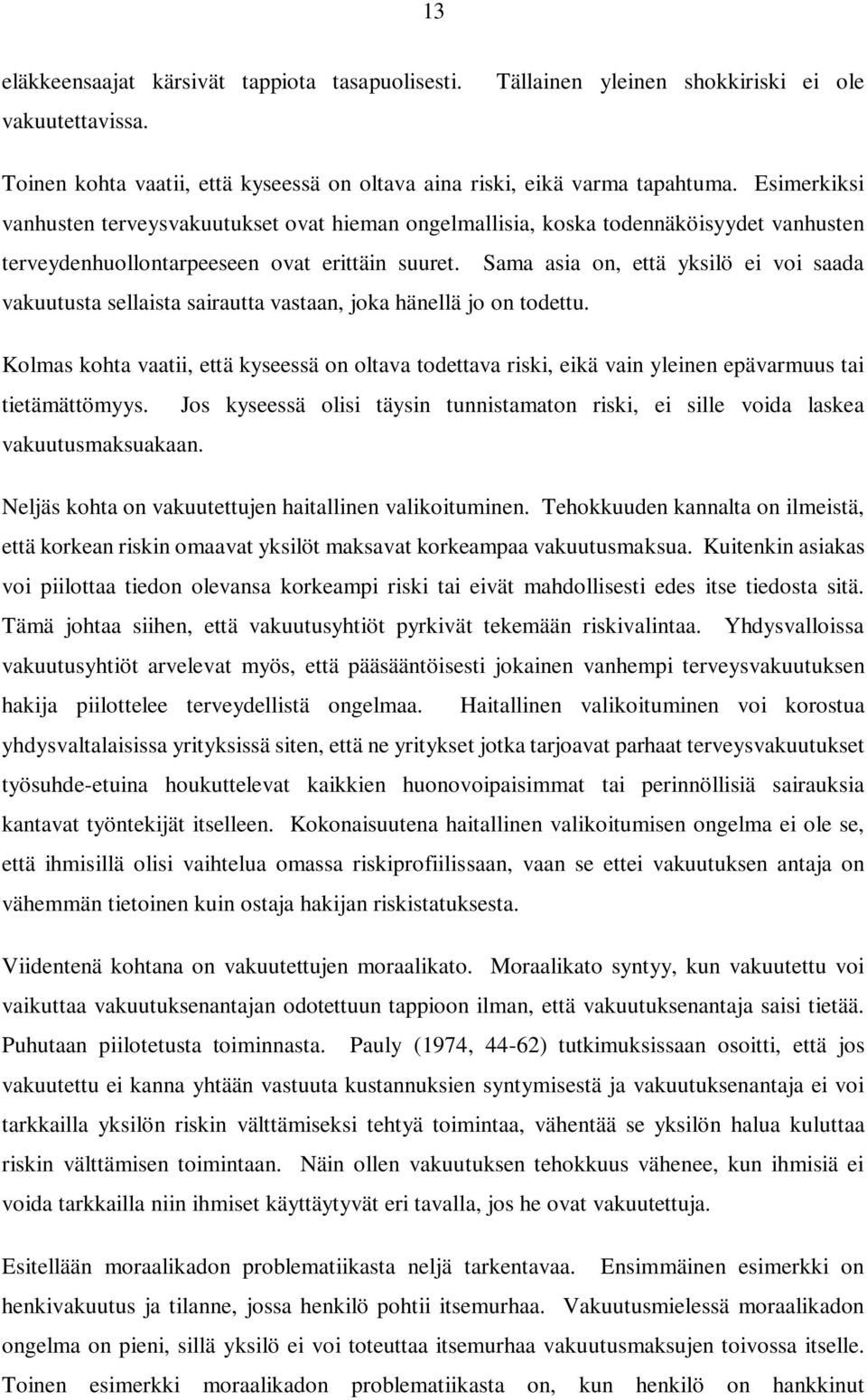 Sama asia on, että yksilö ei voi saada vakuutusta sellaista sairautta vastaan, joka hänellä jo on todettu.