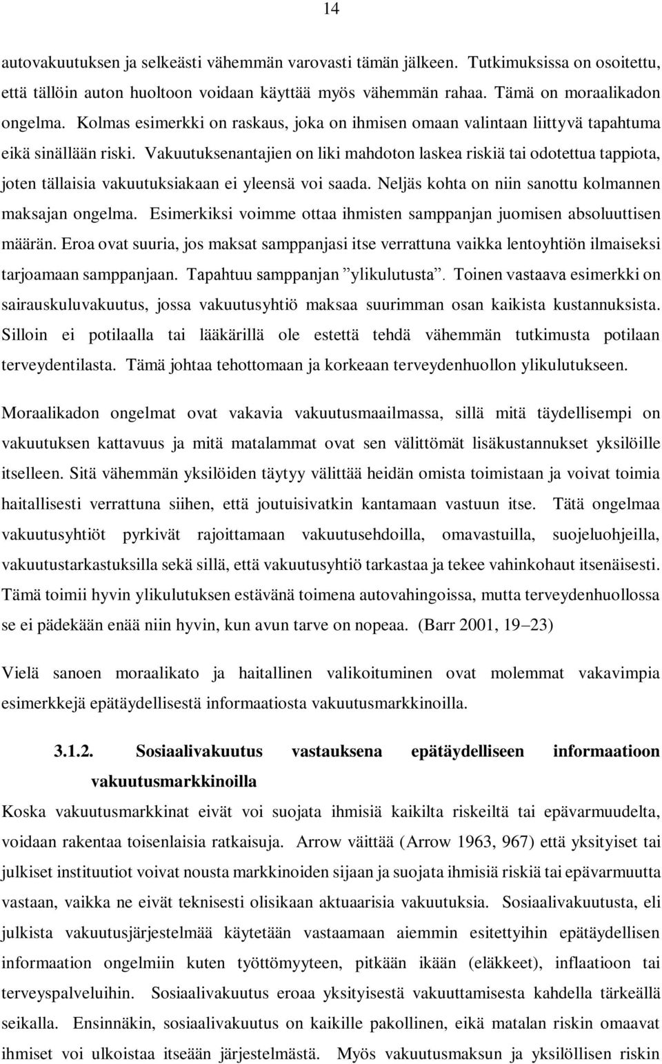 Vakuutuksenantajien on liki mahdoton laskea riskiä tai odotettua tappiota, joten tällaisia vakuutuksiakaan ei yleensä voi saada. Neljäs kohta on niin sanottu kolmannen maksajan ongelma.