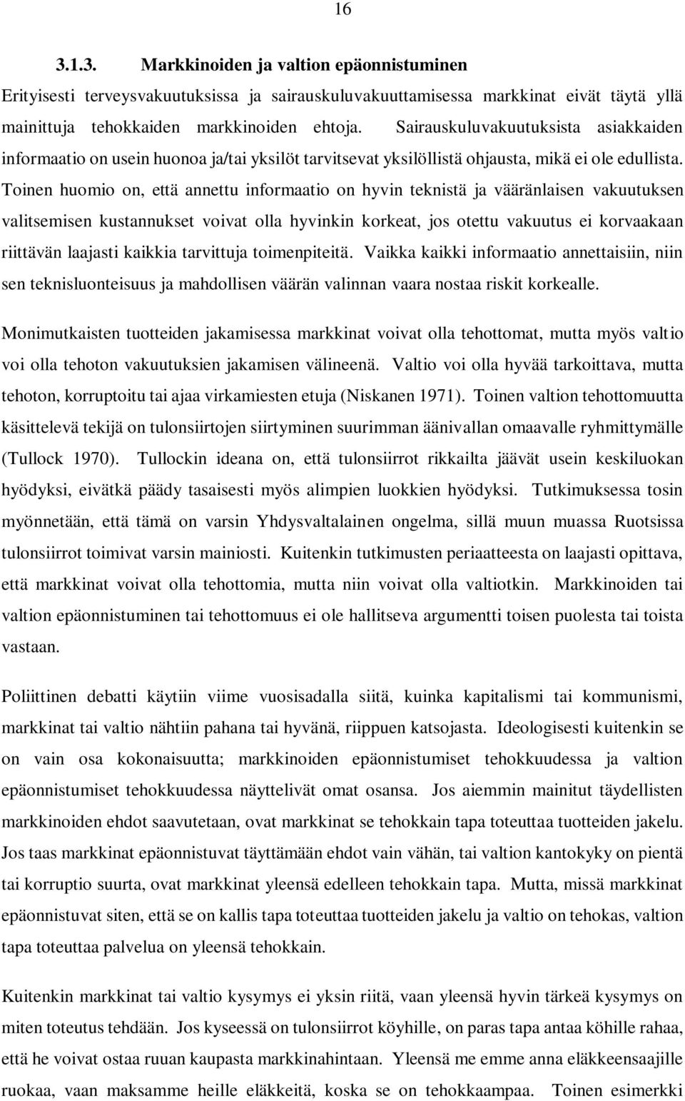 Toinen huomio on, että annettu informaatio on hyvin teknistä ja vääränlaisen vakuutuksen valitsemisen kustannukset voivat olla hyvinkin korkeat, jos otettu vakuutus ei korvaakaan riittävän laajasti