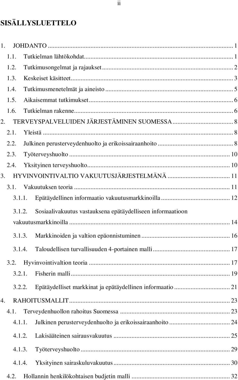 Työterveyshuolto... 10 2.4. Yksityinen terveyshuolto... 10 3. HYVINVOINTIVALTIO VAKUUTUSJÄRJESTELMÄNÄ... 11 3.1. Vakuutuksen teoria... 11 3.1.1. Epätäydellinen informaatio vakuutusmarkkinoilla... 12 3.