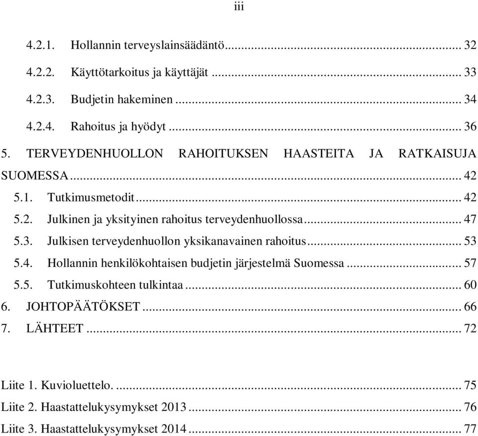 3. Julkisen terveydenhuollon yksikanavainen rahoitus... 53 5.4. Hollannin henkilökohtaisen budjetin järjestelmä Suomessa... 57 5.5. Tutkimuskohteen tulkintaa.