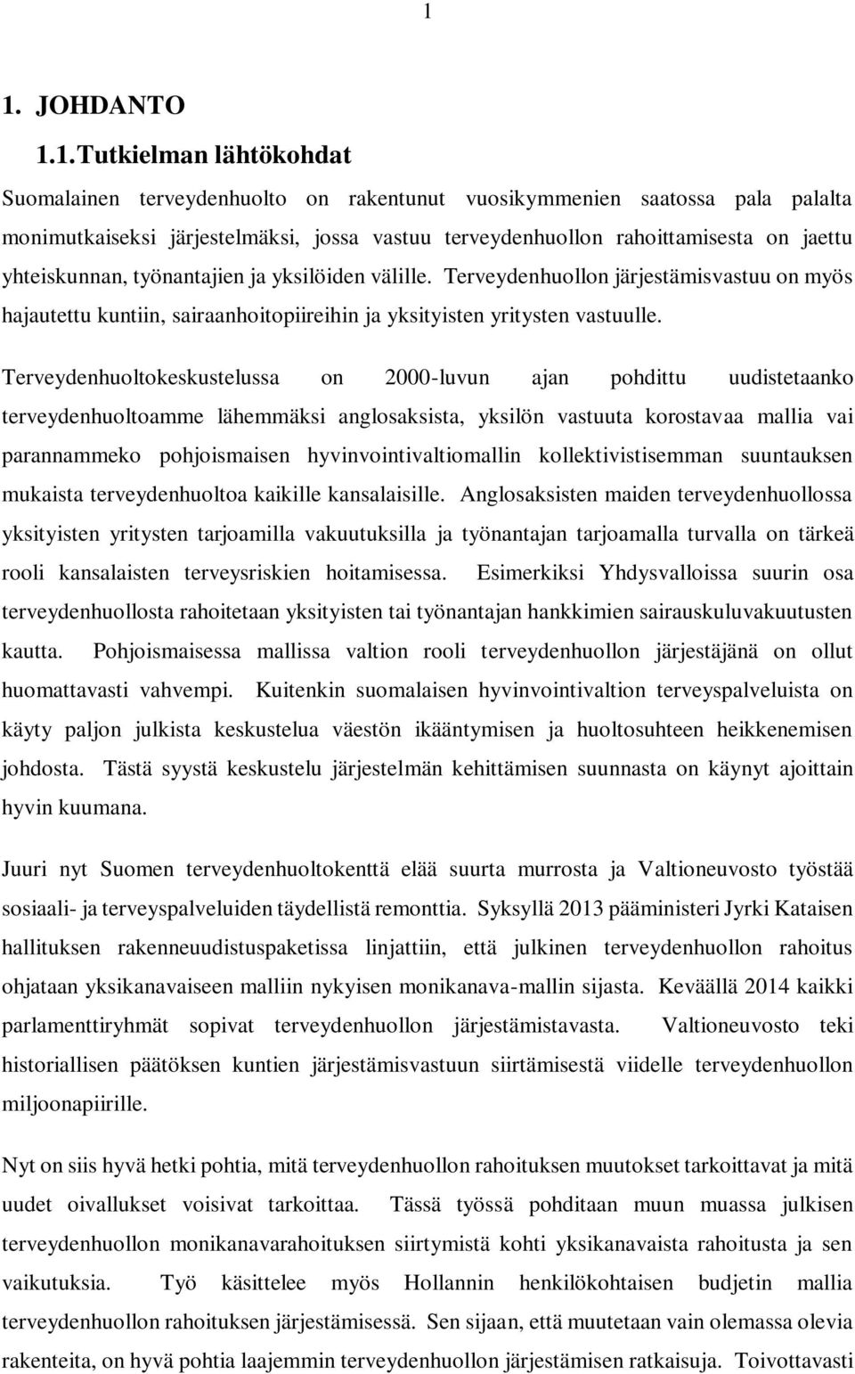 Terveydenhuoltokeskustelussa on 2000-luvun ajan pohdittu uudistetaanko terveydenhuoltoamme lähemmäksi anglosaksista, yksilön vastuuta korostavaa mallia vai parannammeko pohjoismaisen