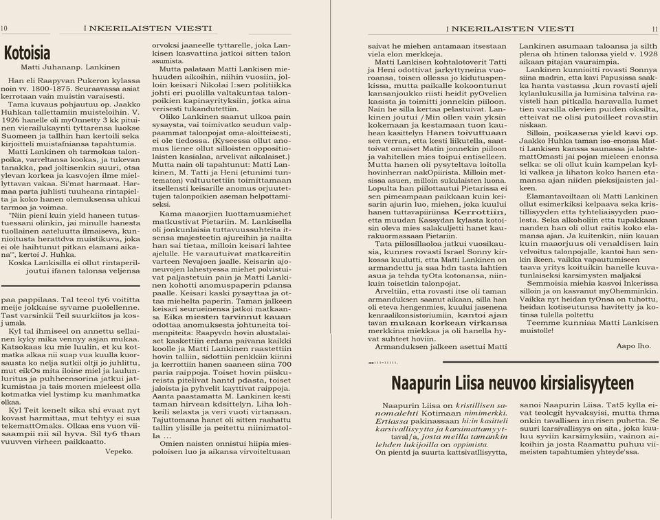 1926 hanelle oli myonnetty 3 kk pituinen vierailukaynti tyttarensa luokse Suomeen ja tallhin han kertoili seka kirjoitteli muistafniansa tapahtumia.