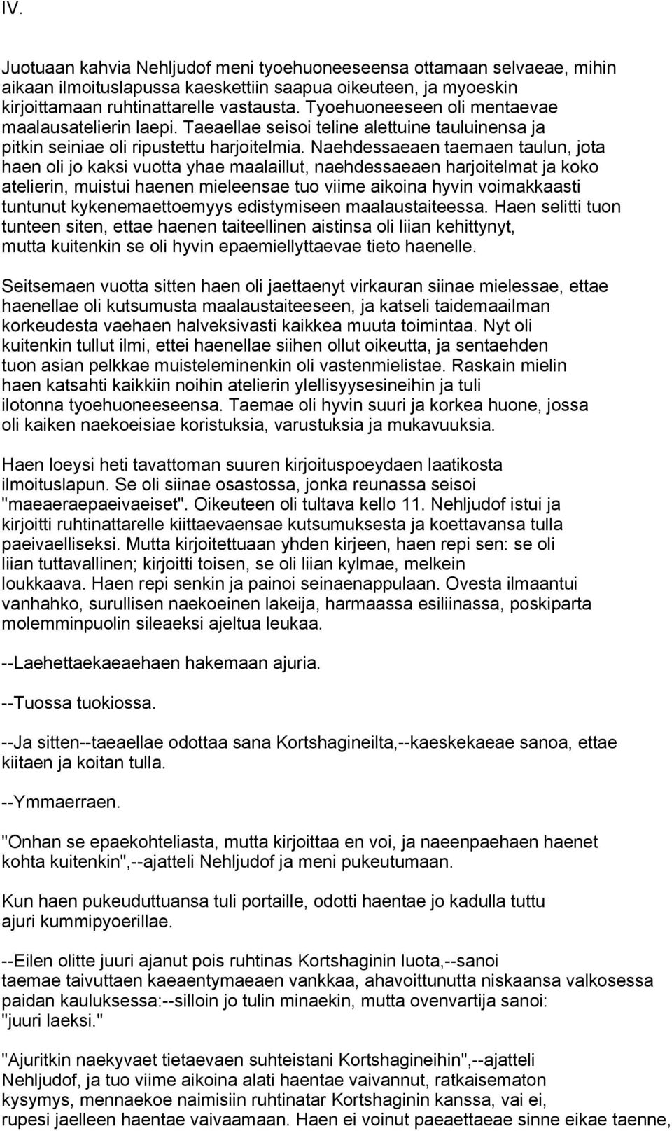 Naehdessaeaen taemaen taulun, jota haen oli jo kaksi vuotta yhae maalaillut, naehdessaeaen harjoitelmat ja koko atelierin, muistui haenen mieleensae tuo viime aikoina hyvin voimakkaasti tuntunut