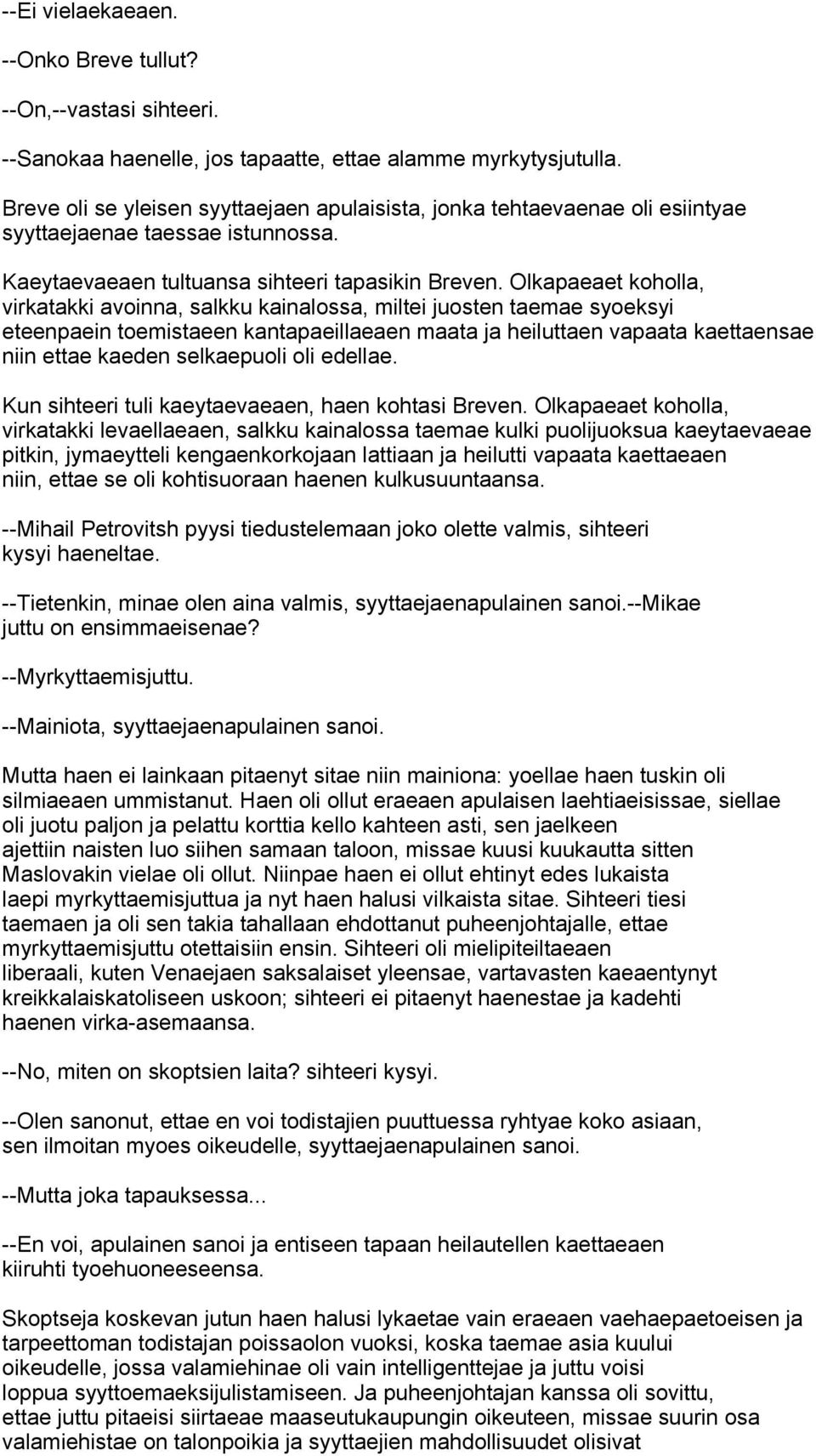 Olkapaeaet koholla, virkatakki avoinna, salkku kainalossa, miltei juosten taemae syoeksyi eteenpaein toemistaeen kantapaeillaeaen maata ja heiluttaen vapaata kaettaensae niin ettae kaeden selkaepuoli