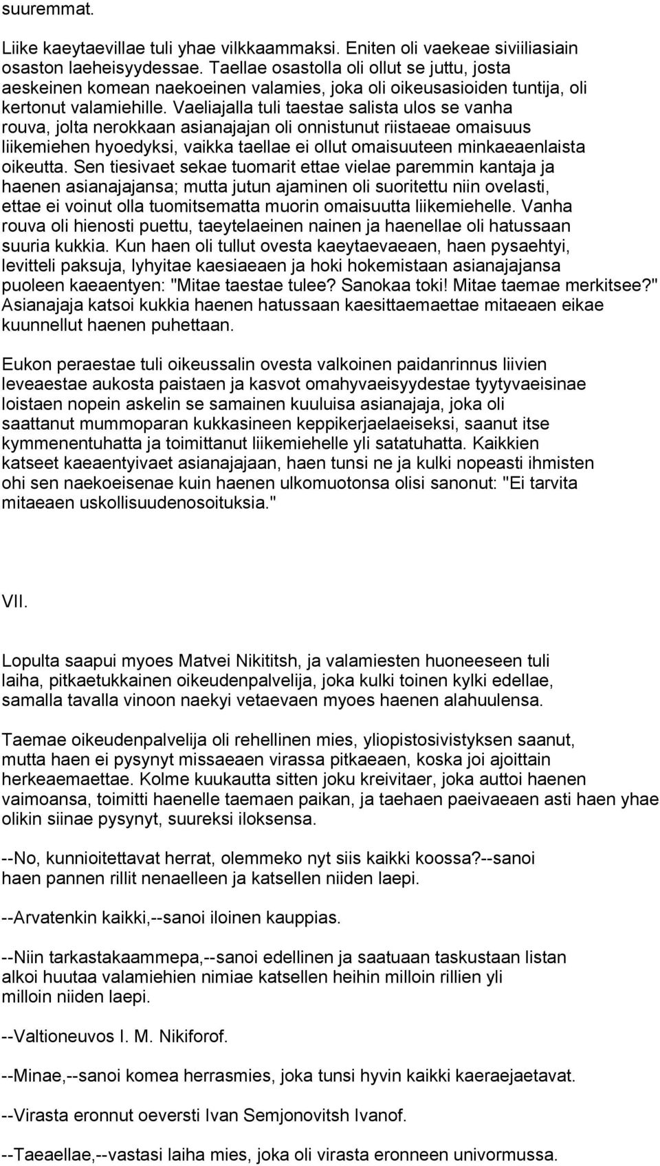 Vaeliajalla tuli taestae salista ulos se vanha rouva, jolta nerokkaan asianajajan oli onnistunut riistaeae omaisuus liikemiehen hyoedyksi, vaikka taellae ei ollut omaisuuteen minkaeaenlaista oikeutta.