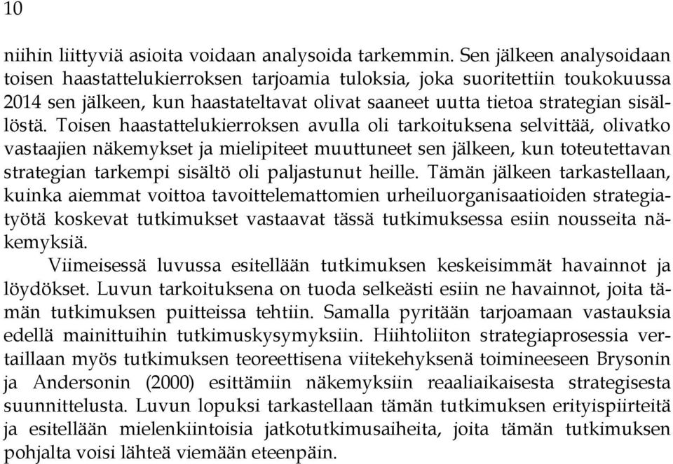 Toisen haastattelukierroksen avulla oli tarkoituksena selvittää, olivatko vastaajien näkemykset ja mielipiteet muuttuneet sen jälkeen, kun toteutettavan strategian tarkempi sisältö oli paljastunut