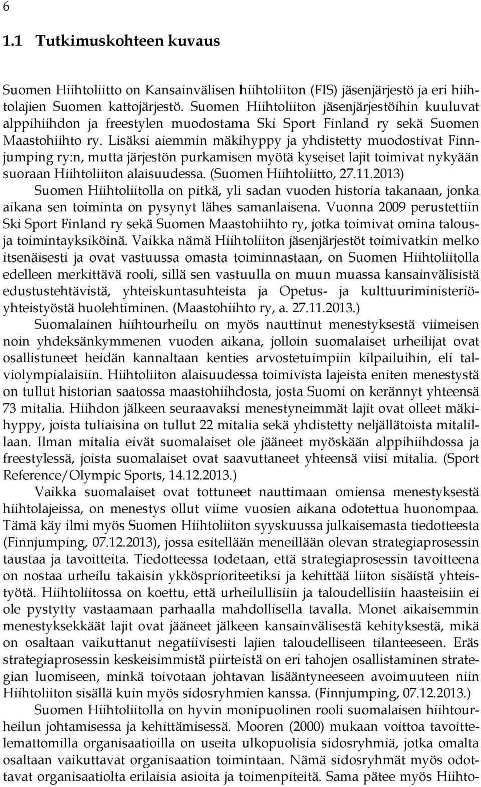 Lisäksi aiemmin mäkihyppy ja yhdistetty muodostivat Finnjumping ry:n, mutta järjestön purkamisen myötä kyseiset lajit toimivat nykyään suoraan Hiihtoliiton alaisuudessa. (Suomen Hiihtoliitto, 27.11.
