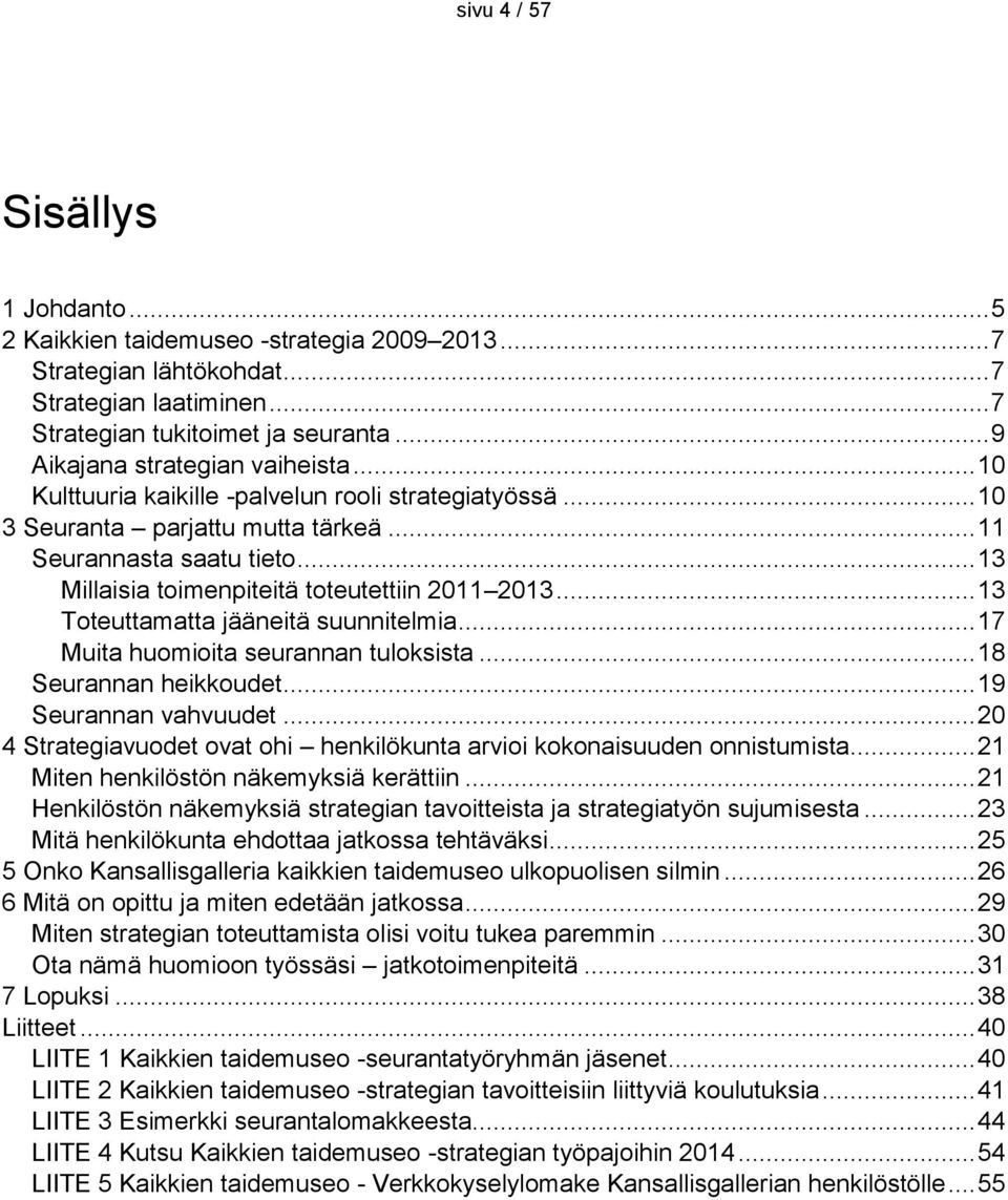 .. 13 Millaisia toimenpiteitä toteutettiin 2011 2013... 13 Toteuttamatta jääneitä suunnitelmia... 17 Muita huomioita seurannan tuloksista... 18 Seurannan heikkoudet... 19 Seurannan vahvuudet.