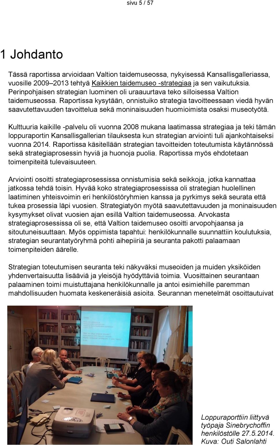 Raportissa kysytään, onnistuiko strategia tavoitteessaan viedä hyvän saavutettavuuden tavoittelua sekä moninaisuuden huomioimista osaksi museotyötä.