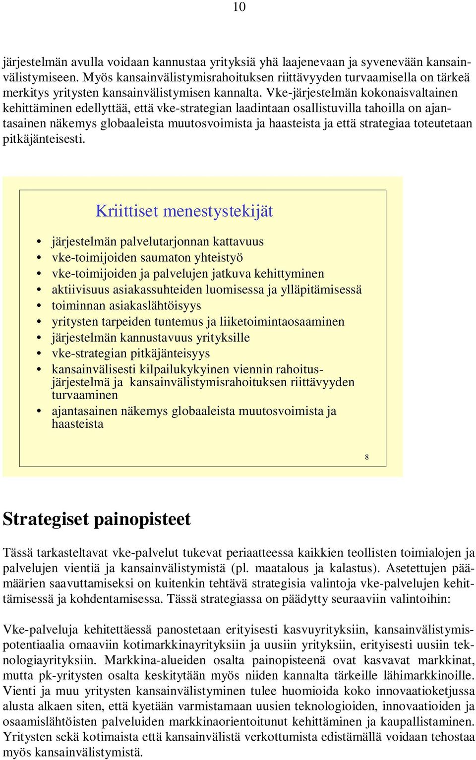 Vke-järjestelmän kokonaisvaltainen kehittäminen edellyttää, että vke-strategian laadintaan osallistuvilla tahoilla on ajantasainen näkemys globaaleista muutosvoimista ja haasteista ja että strategiaa