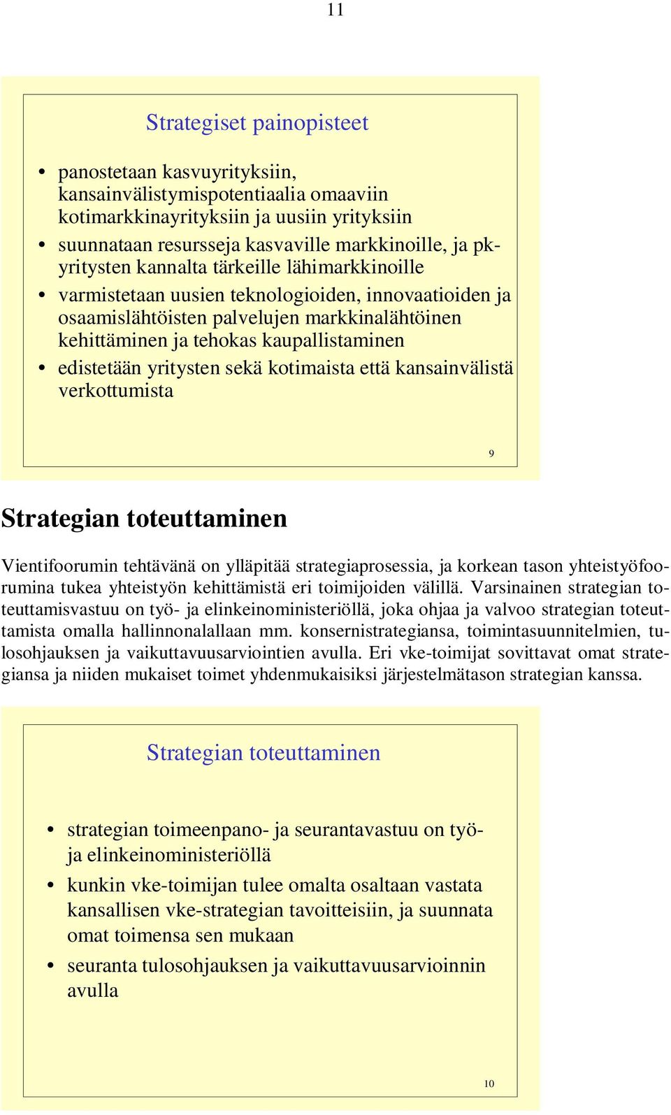 edistetään yritysten sekä kotimaista että kansainvälistä verkottumista 9 Strategian toteuttaminen Vientifoorumin tehtävänä on ylläpitää strategiaprosessia, ja korkean tason yhteistyöfoorumina tukea