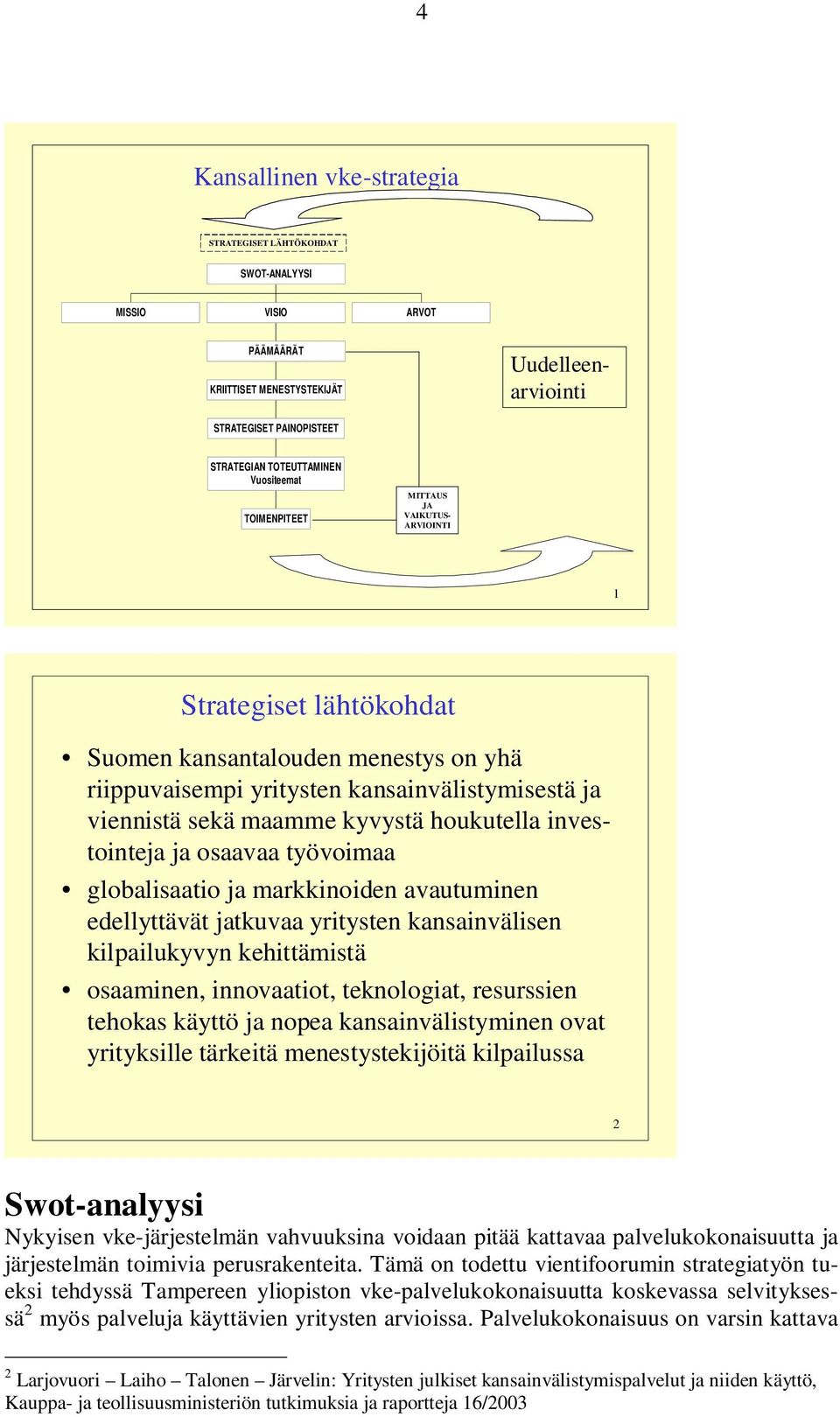 houkutella investointeja ja osaavaa työvoimaa globalisaatio ja markkinoiden avautuminen edellyttävät jatkuvaa yritysten kansainvälisen kilpailukyvyn kehittämistä osaaminen, innovaatiot, teknologiat,