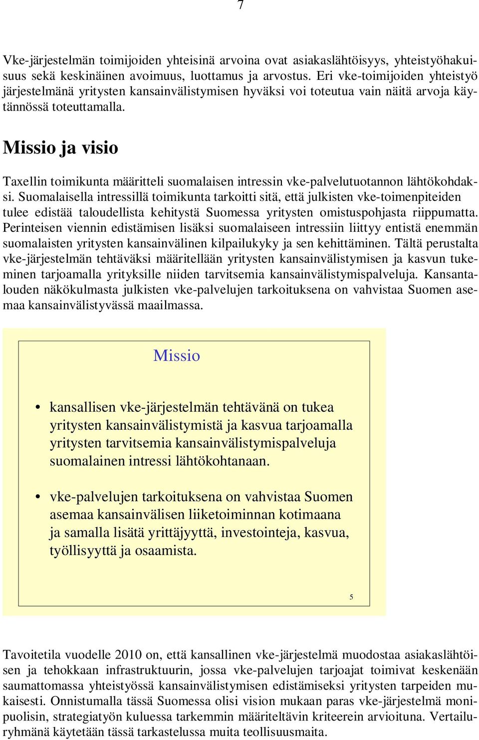 Missio ja visio Taxellin toimikunta määritteli suomalaisen intressin vke-palvelutuotannon lähtökohdaksi.