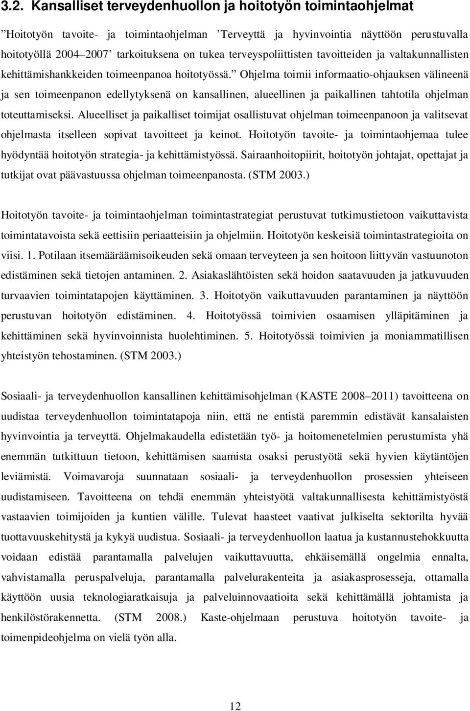 Ohjelma toimii informaatio-ohjauksen välineenä ja sen toimeenpanon edellytyksenä on kansallinen, alueellinen ja paikallinen tahtotila ohjelman toteuttamiseksi.