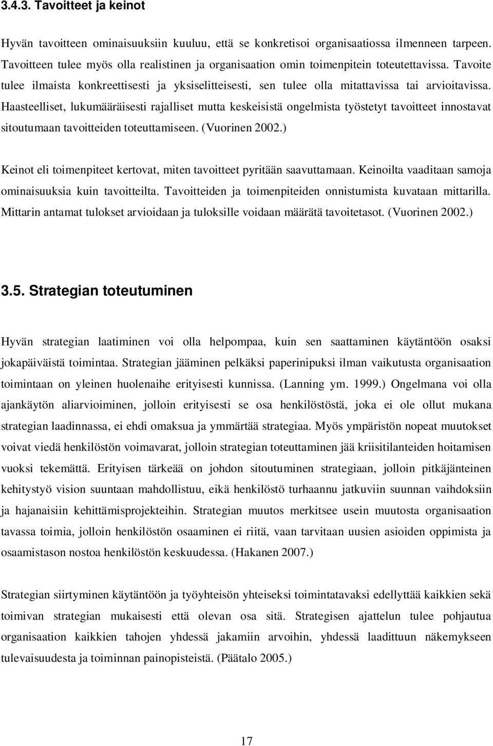 Haasteelliset, lukumääräisesti rajalliset mutta keskeisistä ongelmista työstetyt tavoitteet innostavat sitoutumaan tavoitteiden toteuttamiseen. (Vuorinen 2002.