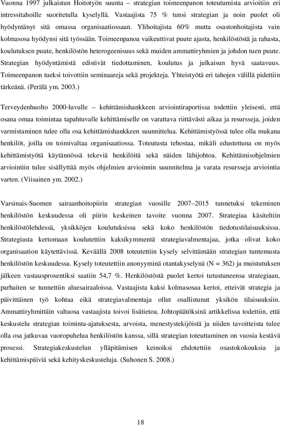 Toimeenpanoa vaikeuttivat puute ajasta, henkilöstöstä ja rahasta, koulutuksen puute, henkilöstön heterogeenisuus sekä muiden ammattiryhmien ja johdon tuen puute.