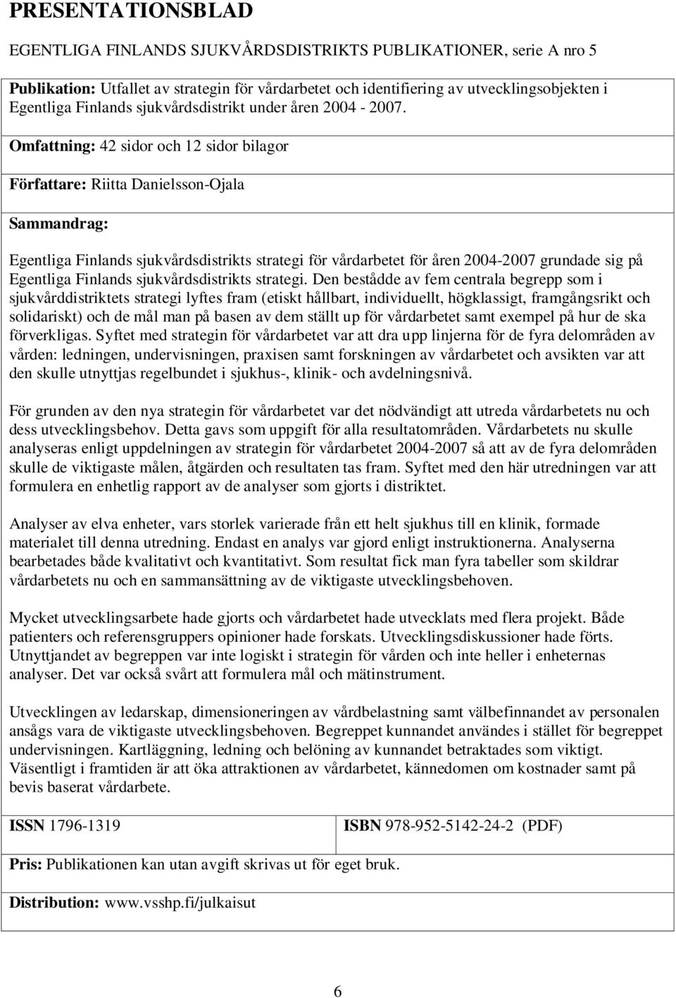 Omfattning: 42 sidor och 12 sidor bilagor Författare: Riitta Danielsson-Ojala Sammandrag: Egentliga Finlands sjukvårdsdistrikts strategi för vårdarbetet för åren 2004-2007 grundade sig på Egentliga