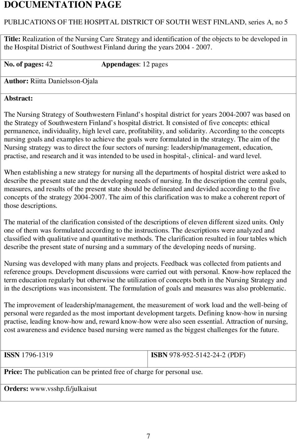 of pages: 42 Appendages: 12 pages Author: Riitta Danielsson-Ojala Abstract: The Nursing Strategy of Southwestern Finland s hospital district for years 2004-2007 was based on the Strategy of