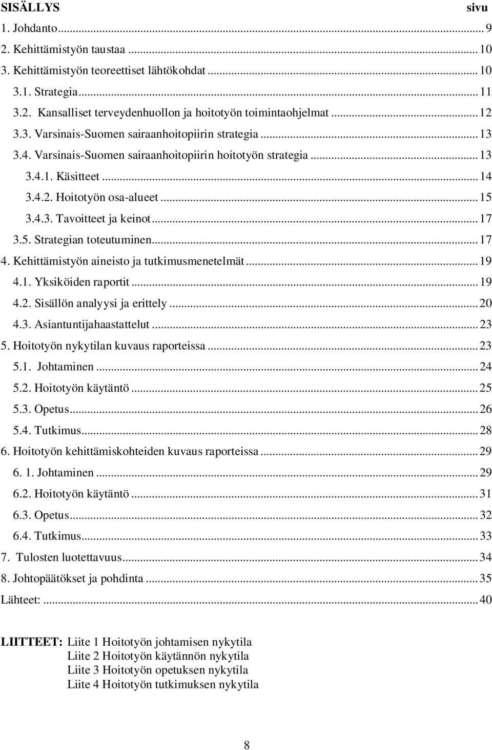 ..17 3.5. Strategian toteutuminen...17 4. Kehittämistyön aineisto ja tutkimusmenetelmät...19 4.1. Yksiköiden raportit...19 4.2. Sisällön analyysi ja erittely...20 4.3. Asiantuntijahaastattelut...23 5.