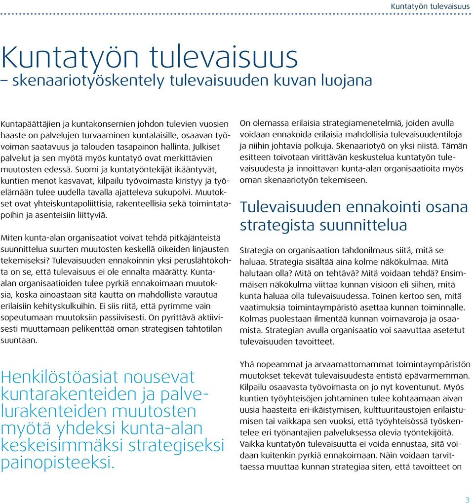 Suomi ja kuntatyöntekijät ikääntyvät, kuntien menot kasvavat, kilpailu työvoimasta kiristyy ja työelämään tulee uudella tavalla ajatteleva sukupolvi.