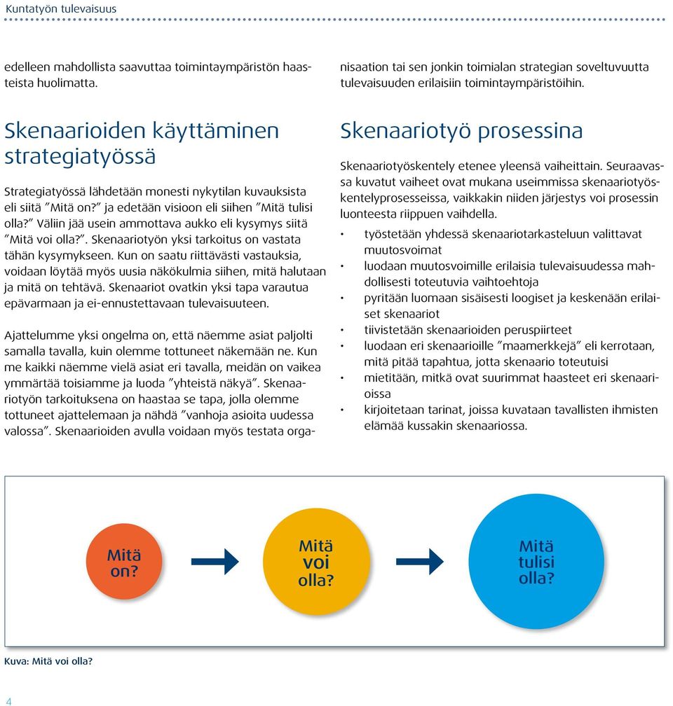 Skenaariotyön tarkoituksena on haastaa se tapa, jolla olemme tottuneet ajattelemaan ja nähdä vanhoja asioita uudessa valossa.