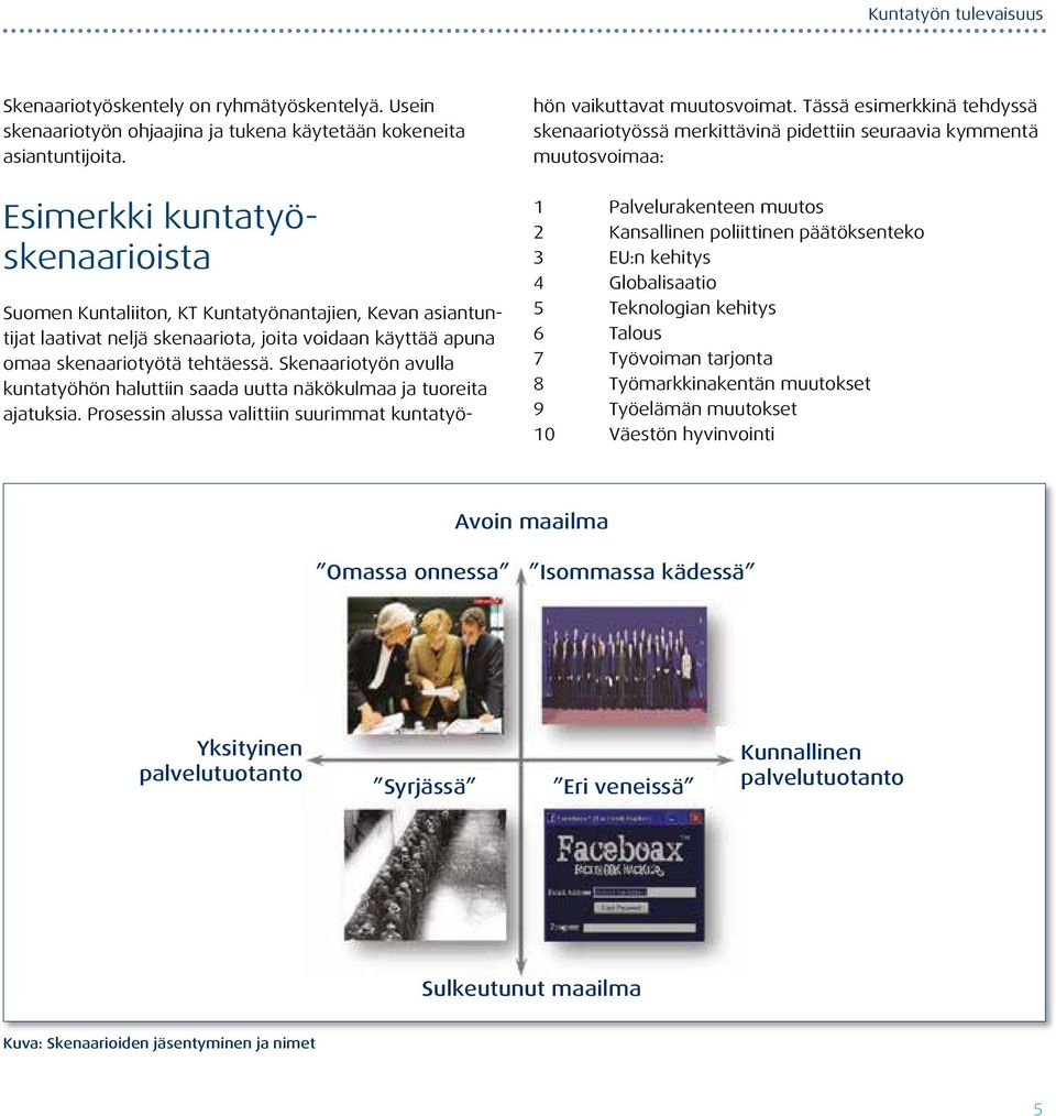 Skenaariotyön avulla kuntatyöhön haluttiin saada uutta näkökulmaa ja tuoreita ajatuksia. Prosessin alussa valittiin suurimmat kuntatyöhön vaikuttavat muutosvoimat.