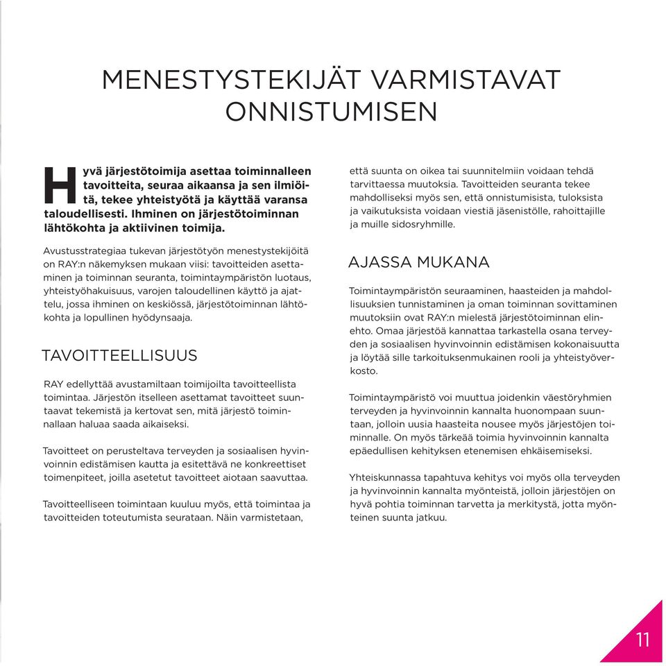 Avustusstrategiaa tukevan järjestötyön menestystekijöitä on RAY:n näkemyksen mukaan viisi: tavoitteiden asettaminen ja toiminnan seuranta, toimintaympäristön luotaus, yhteistyöhakuisuus, varojen