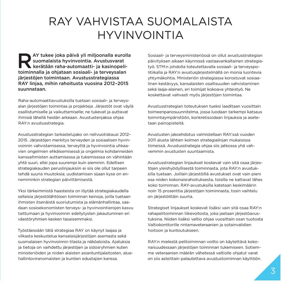 Avustusstrategiassa RAY linjaa, mihin rahoitusta vuosina 2012 2015 suunnataan. Raha-automaattiavustuksilla tuetaan sosiaali- ja terveysalan järjestöjen toimintaa ja projekteja.