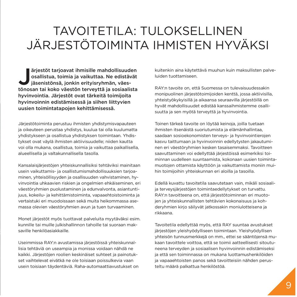 Järjestöt ovat tärkeitä toimijoita hyvinvoinnin edistämisessä ja siihen liittyvien uusien toimintatapojen kehittämisessä. Järjestötoiminta.perustuu.ihmisten.yhdistymisvapauteen. ja.oikeuteen.perustaa.