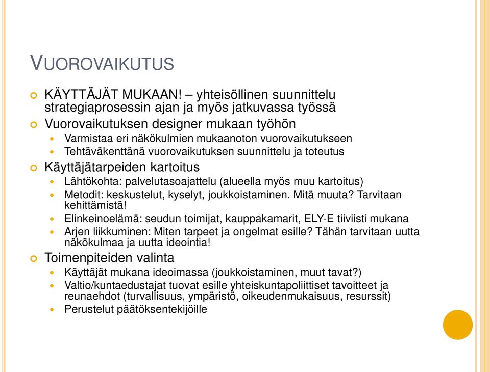 vuorovaikutuksen suunnittelu ja toteutus Käyttäjätarpeiden kartoitus Lähtökohta: palvelutasoajattelu (alueella myös muu kartoitus) Metodit: keskustelut, kyselyt, joukkoistaminen. Mitä muuta?