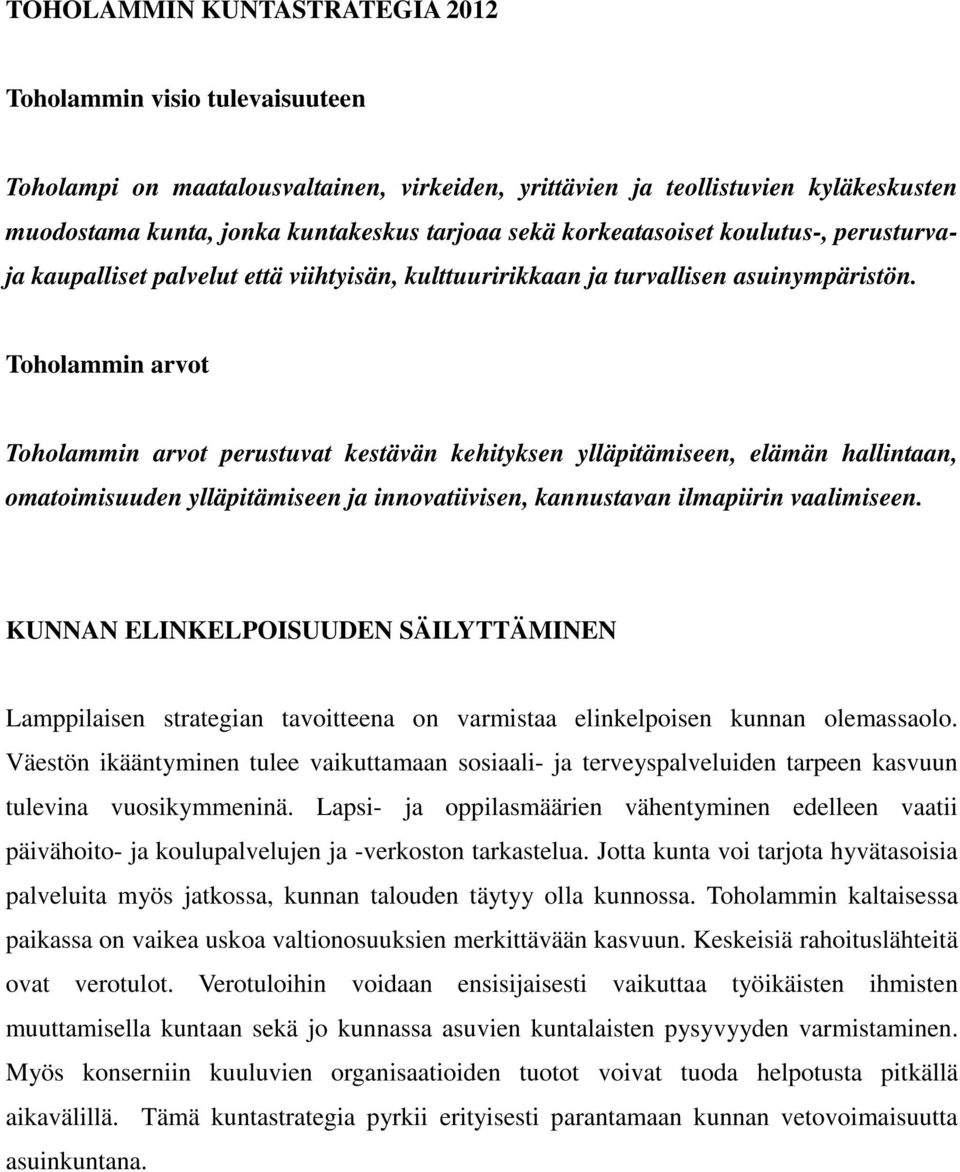 Toholammin arvot Toholammin arvot perustuvat kestävän kehityksen ylläpitämiseen, elämän hallintaan, omatoimisuuden ylläpitämiseen ja innovatiivisen, kannustavan ilmapiirin vaalimiseen.